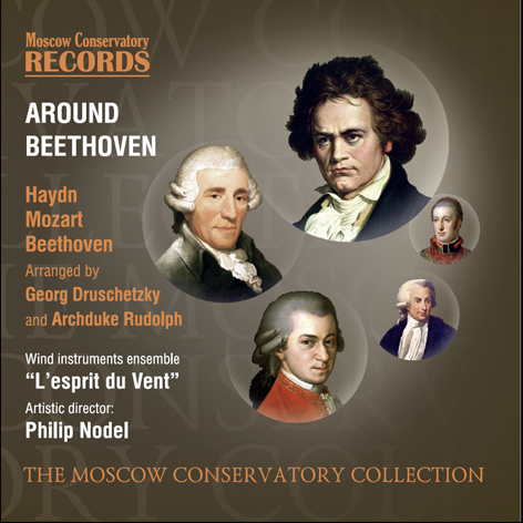 AROUND BEETHOVEN <br>HAYDN. MOZART. BEETHOVEN <br>ARRANGED BY GEORG DRUSCHETZKY AND ARCHDUKE RUDOLPH <br>WIND INSTRUMENTS ENSEMBLE «L’ESPRIT DU VENT» <br>ARTISTIC DIRECTOR PHILIP NODEL <br>MOSCOW CONSERVATORY RECORDS