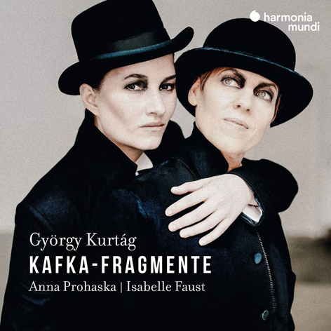 György Kurtág: Kafka-­Fragmente</br> Anna Prohaska, Isabelle Faust</br> Harmonia Mundi 