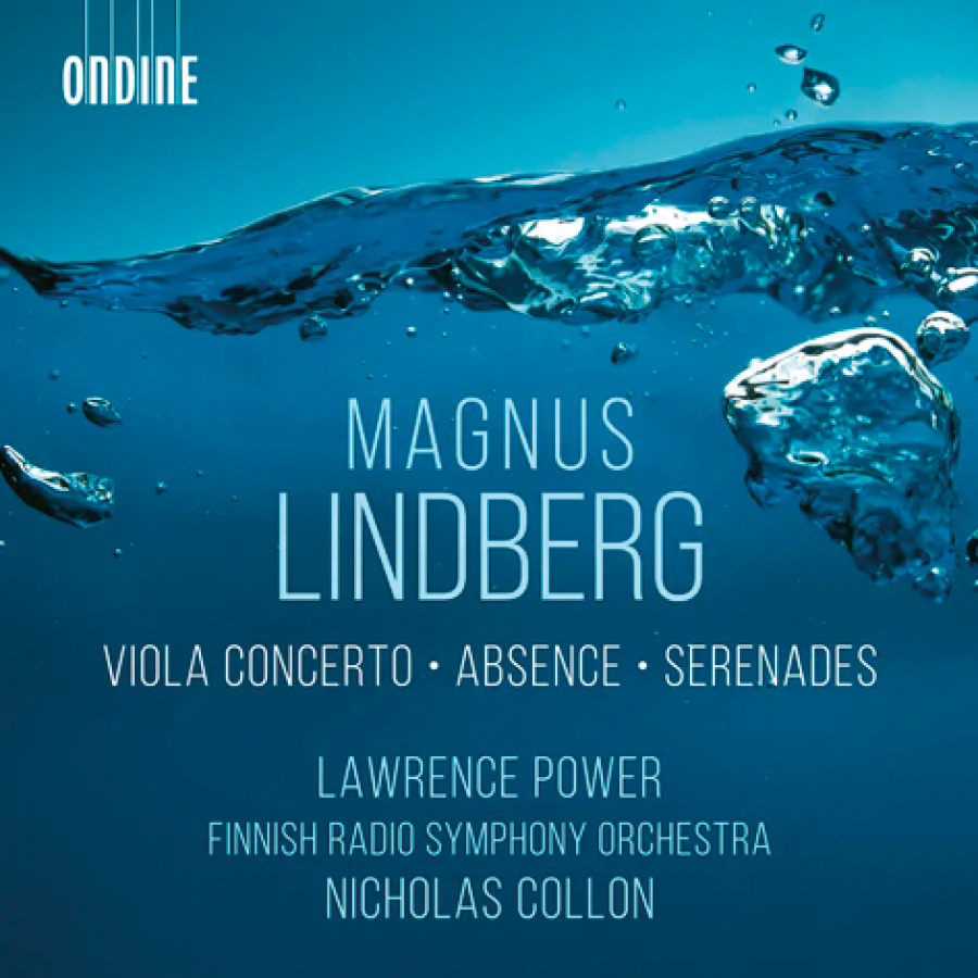 Magnus Lindberg. Viola concerto, Absence, Serenades  Lawrence Power, Finnish Radio Symphony Orchestra  Nicholas Collon  Ondine