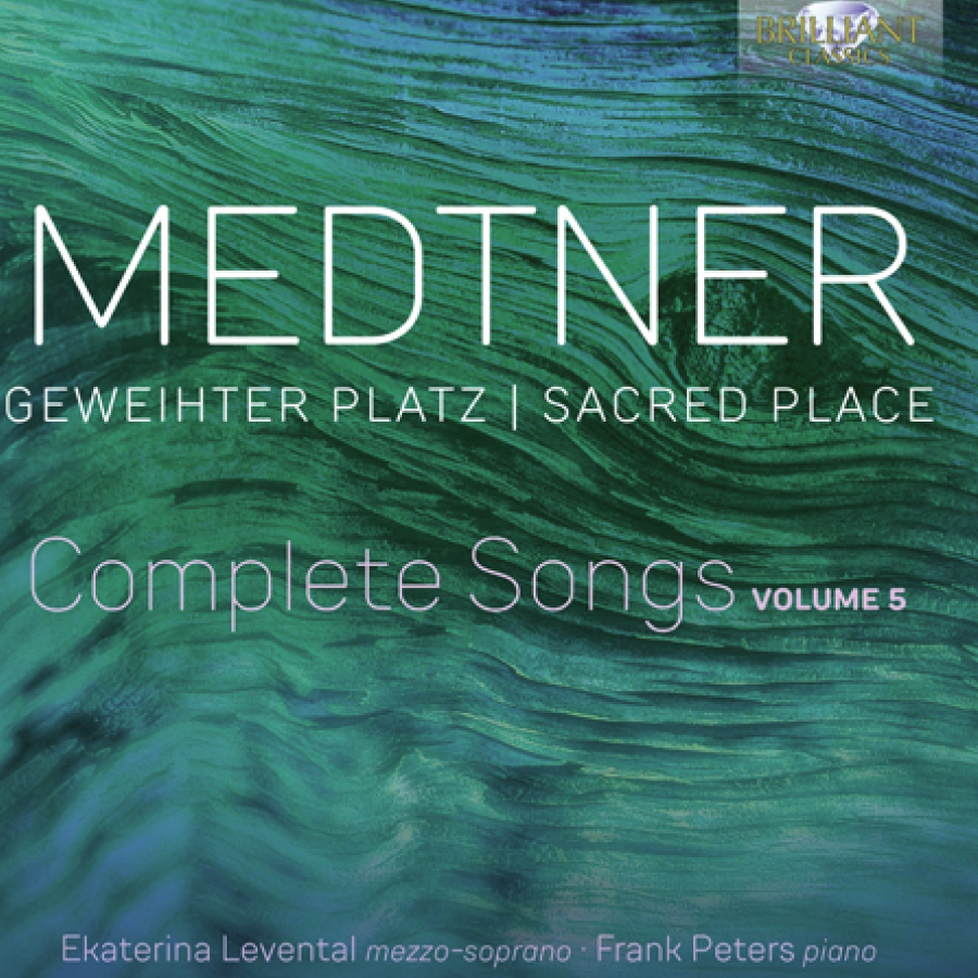 Medtner <br> Geweihter Platz | Sacred Place <br> Complete Songs, Volume 5 <br> Ekaterina Levental & Frank Peters <br> Brilliant Classics